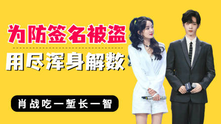 为防签名被盗明星用尽浑身解数，杨幂拒绝，肖战吃一堑长一智